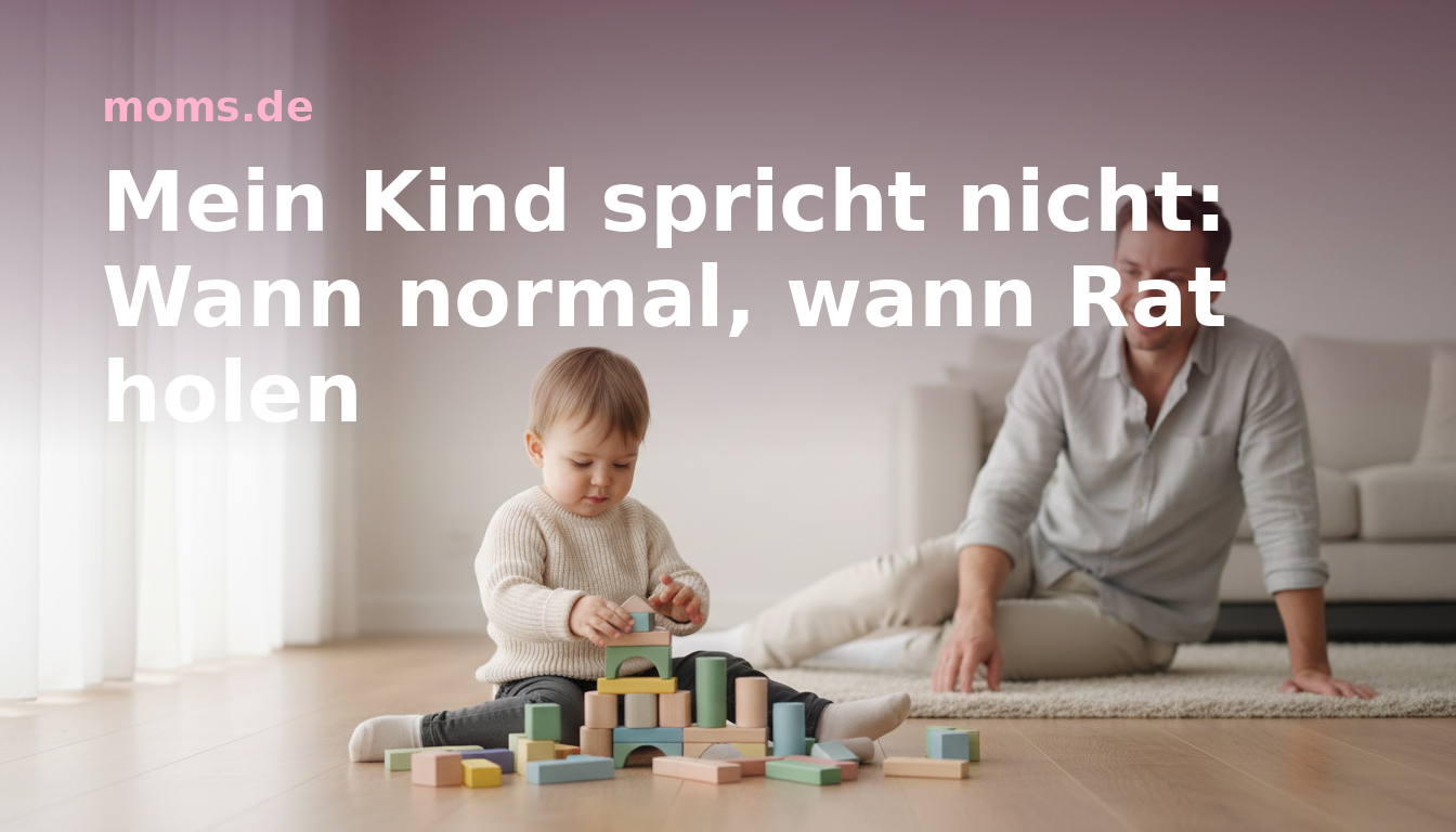 Mein Kind spricht nicht: Wann normal, wann Rat holen